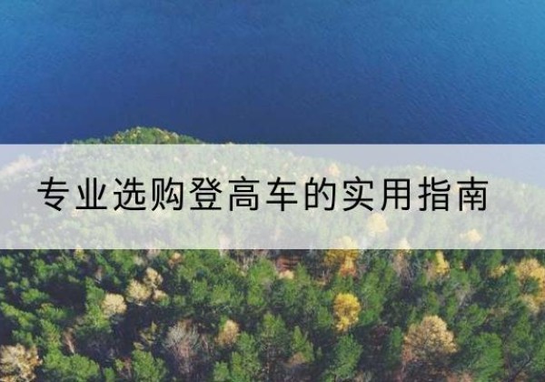 固始电动登高车厂家推荐-专业选购登高车的实用指南